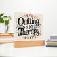 Acrylic Square Plaque - Quilting Is My Therapy - Light Brown